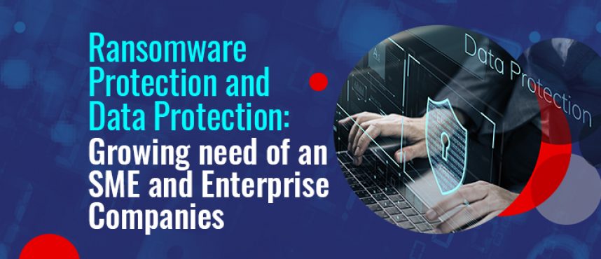 Ransomware and Data Protection: Growing need of an SME and Enterprises