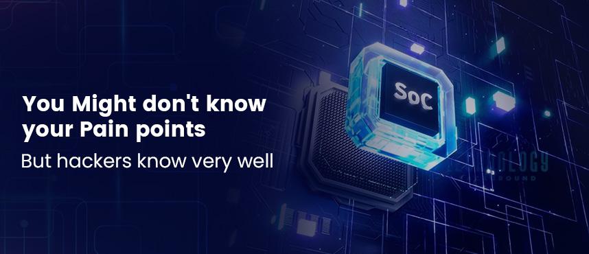 10 Industry Pain points that SOC resolves easily