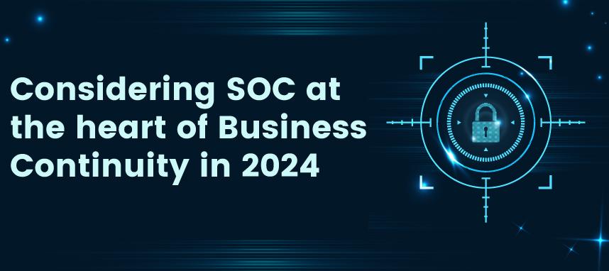 Considering SOC at the heart of Business Continuity in 2024