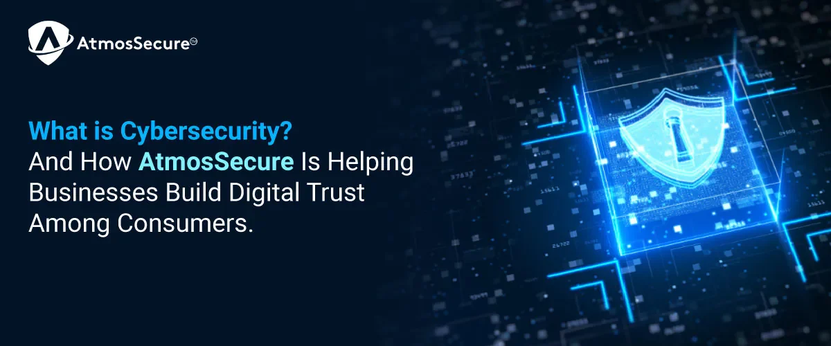 Atmos-Blog-banner.jpg What is cybersecurity? How AtmosSecure is helping Businesses build digital Trust Among Consumers